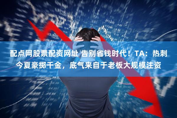 配点网股票配资网址 告别省钱时代！TA：热刺今夏豪掷千金，底气来自于老板大规模注资